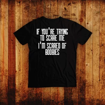I You're trying to scare me I'm scared of Boobies -T-shirt  - 1