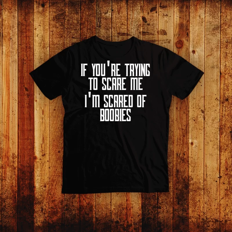 I You're trying to scare me I'm scared of Boobies -T-shirt - 1 I You're trying to scare me I'm scared of Boobies -T-shirt - 1
