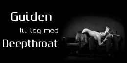 Deep throat. Den store guide til hvordan man deep throater